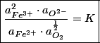 \boxed{\frac{a_{Fe^{3+}}^{2}\cdot a_{O^{2-}}}{a_{Fe^{2+}}\cdot a_{O_{2}}^{\frac{1}{2}}}=K}